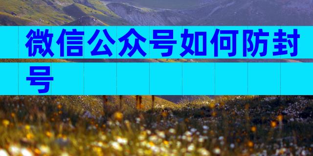 微信公众号如何防封号
