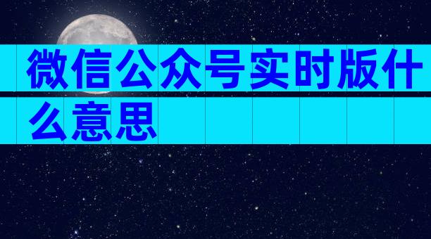 微信公众号实时版什么意思