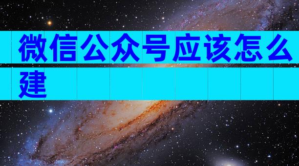 微信公众号应该怎么建