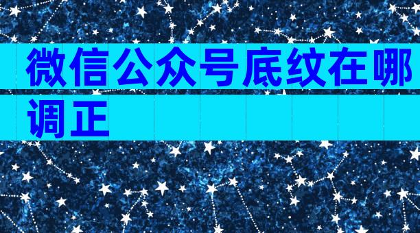 微信公众号底纹在哪调正