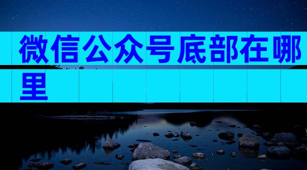 微信公众号底部在哪里