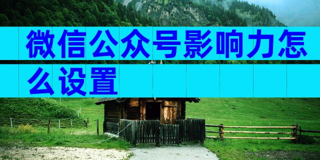 微信公众号影响力怎么设置