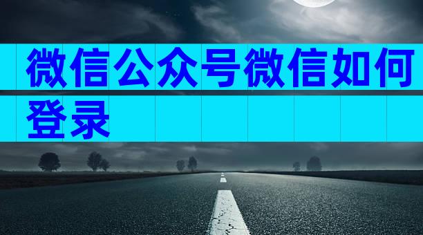 微信公众号微信如何登录