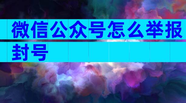 微信公众号怎么举报封号