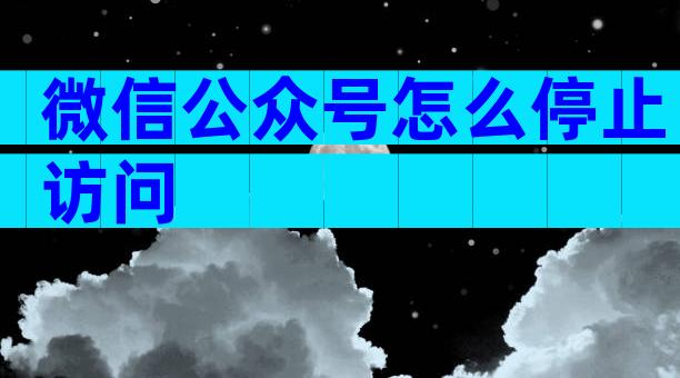 微信公众号怎么停止访问