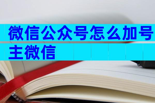 微信公众号怎么加号主微信
