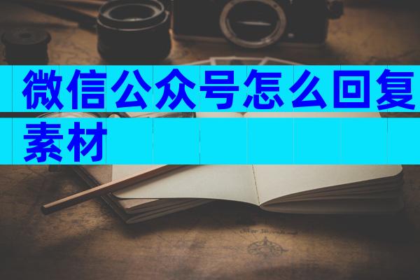 微信公众号怎么回复素材