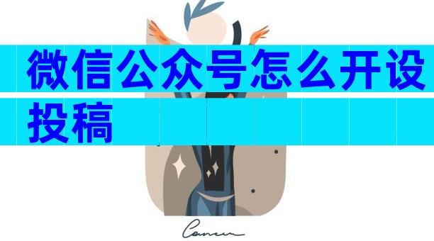 微信公众号怎么开设投稿