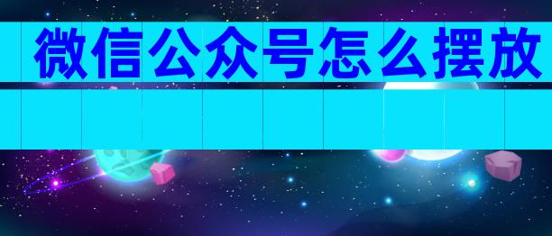 微信公众号怎么摆放
