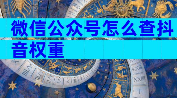 微信公众号怎么查抖音权重