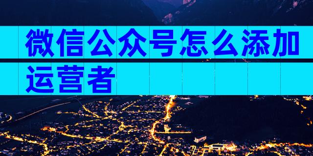 微信公众号怎么添加运营者