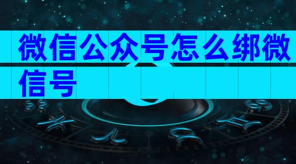 微信公众号怎么绑微信号