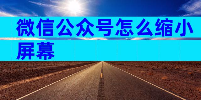 微信公众号怎么缩小屏幕