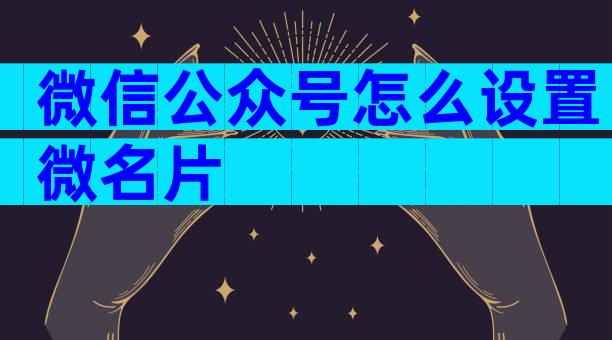 微信公众号怎么设置微名片