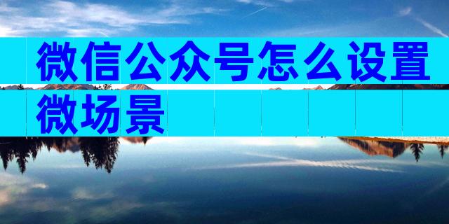 微信公众号怎么设置微场景