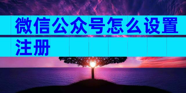 微信公众号怎么设置注册