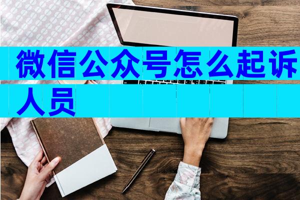 微信公众号怎么起诉人员