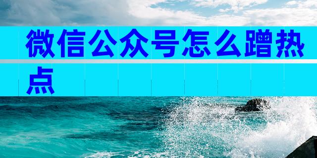 微信公众号怎么蹭热点
