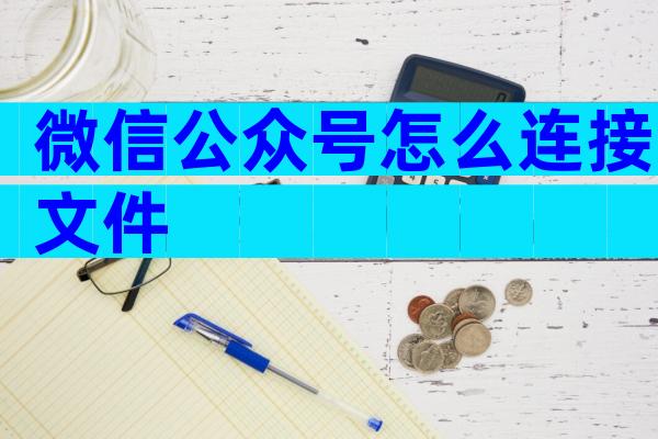 微信公众号怎么连接文件