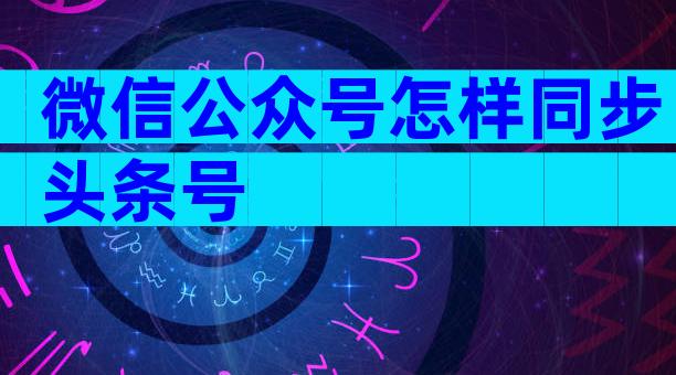 微信公众号怎样同步头条号