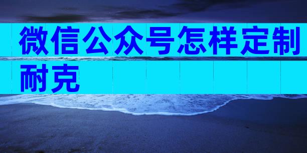 微信公众号怎样定制耐克