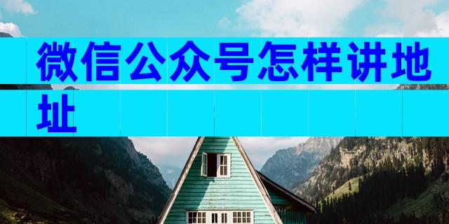微信公众号怎样讲地址