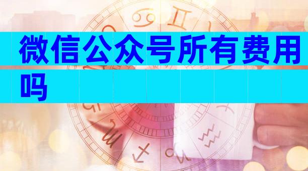 微信公众号所有费用吗