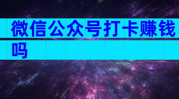 微信公众号打卡赚钱吗