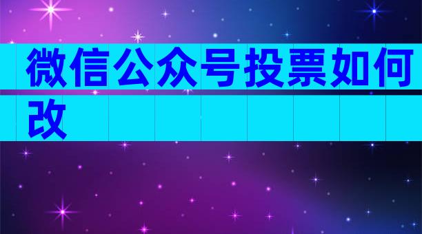 微信公众号投票如何改