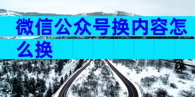 微信公众号换内容怎么换