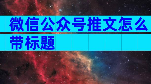 微信公众号推文怎么带标题