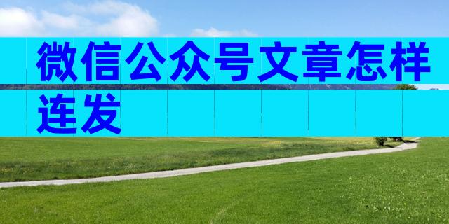 微信公众号文章怎样连发