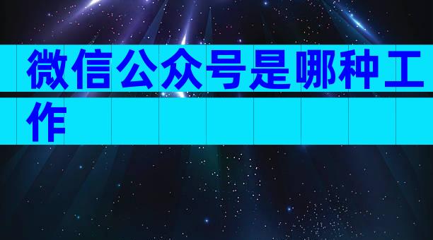 微信公众号是哪种工作