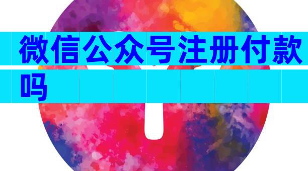 微信公众号注册付款吗