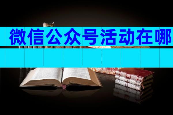 微信公众号活动在哪