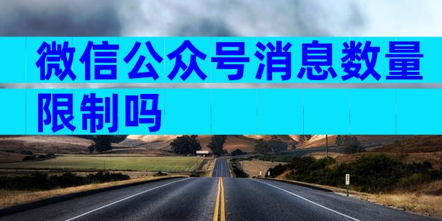 微信公众号消息数量限制吗