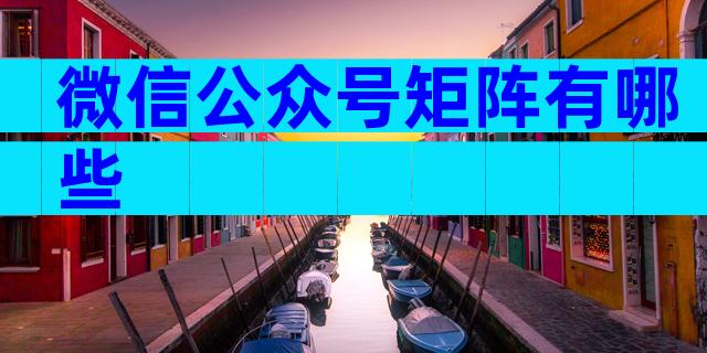 微信公众号矩阵有哪些