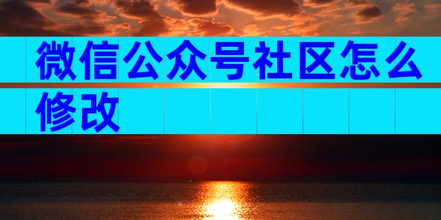 微信公众号社区怎么修改