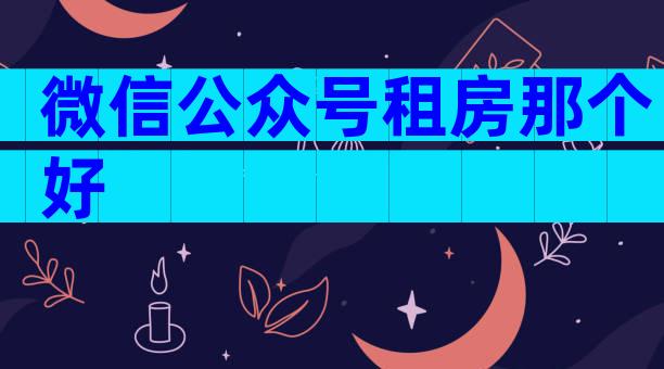 微信公众号租房那个好