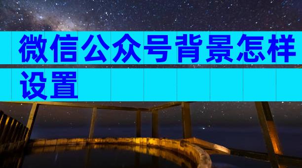 微信公众号背景怎样设置