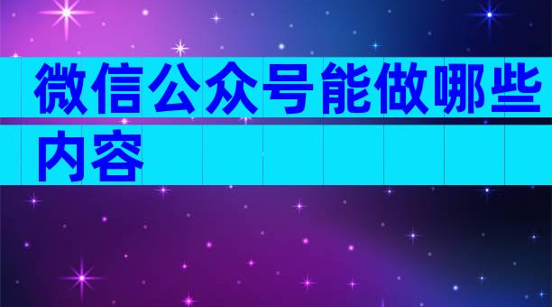 微信公众号能做哪些内容
