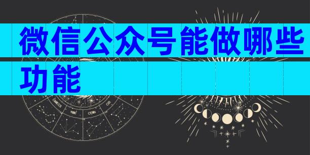 微信公众号能做哪些功能