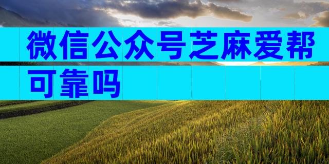 微信公众号芝麻爱帮可靠吗
