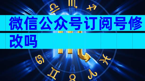 微信公众号订阅号修改吗