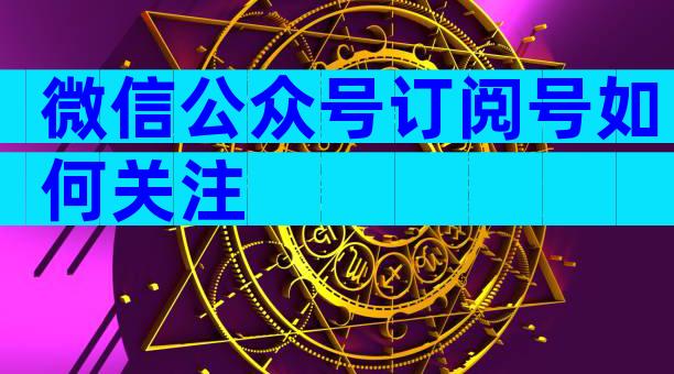 微信公众号订阅号如何关注