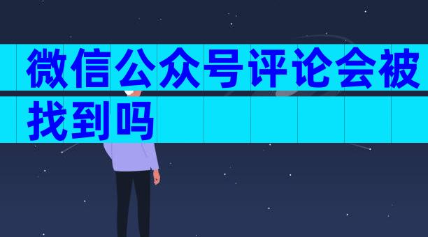 微信公众号评论会被找到吗