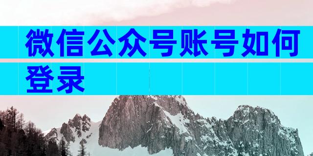 微信公众号账号如何登录