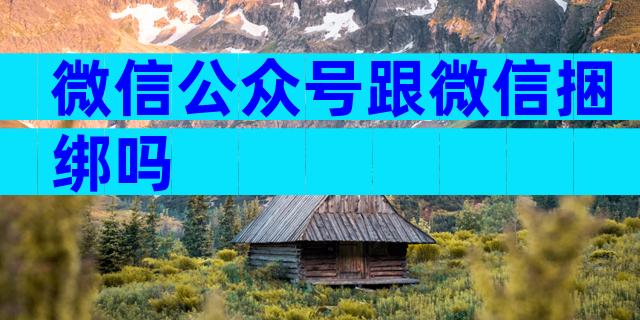 微信公众号跟微信捆绑吗