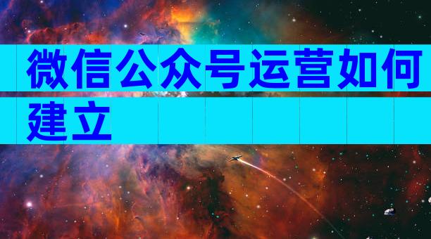 微信公众号运营如何建立