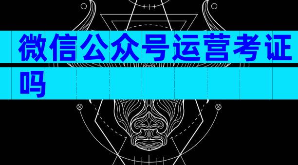 微信公众号运营考证吗